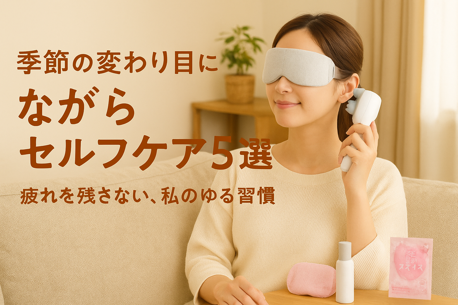 目元にホットアイマスクをあて、スカルプマッサージャーを使いながらソファでくつろぐ女性。セルフケアグッズが並ぶ秋のリビングで、季節の変わり目にぴったりのリラックスタイムを過ごしている様子。